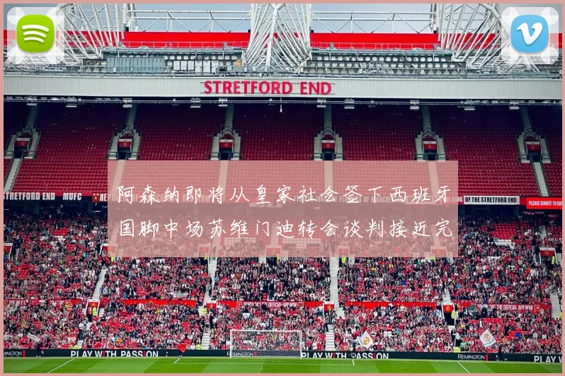 阿森纳即将从皇家社会签下西班牙国脚中场苏维门迪转会谈判接近完成
