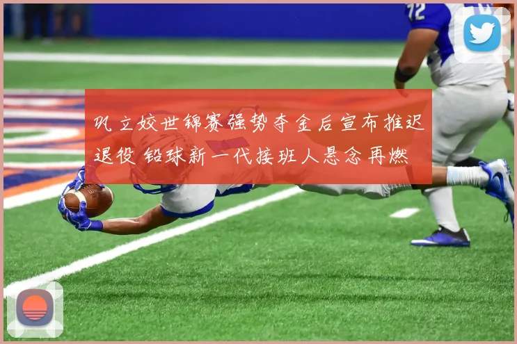 巩立姣世锦赛强势夺金后宣布推迟退役 铅球新一代接班人悬念再燃